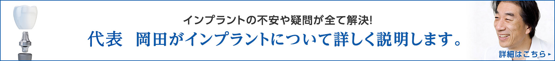 代表 岡田がインプラントについて詳しく説明します。